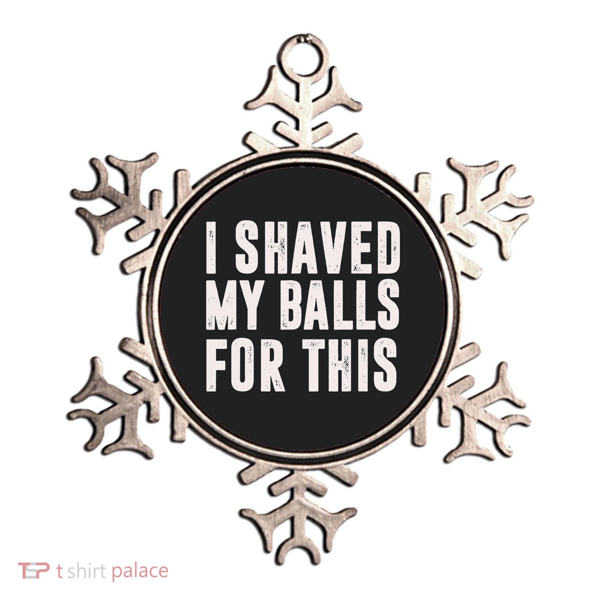 I Shaved My Balls For This Funny Men Gifts Idea Ornament