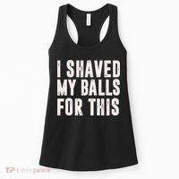 I Shaved My Balls For This Funny Men Gifts Idea Women's Tank Top thumb 0