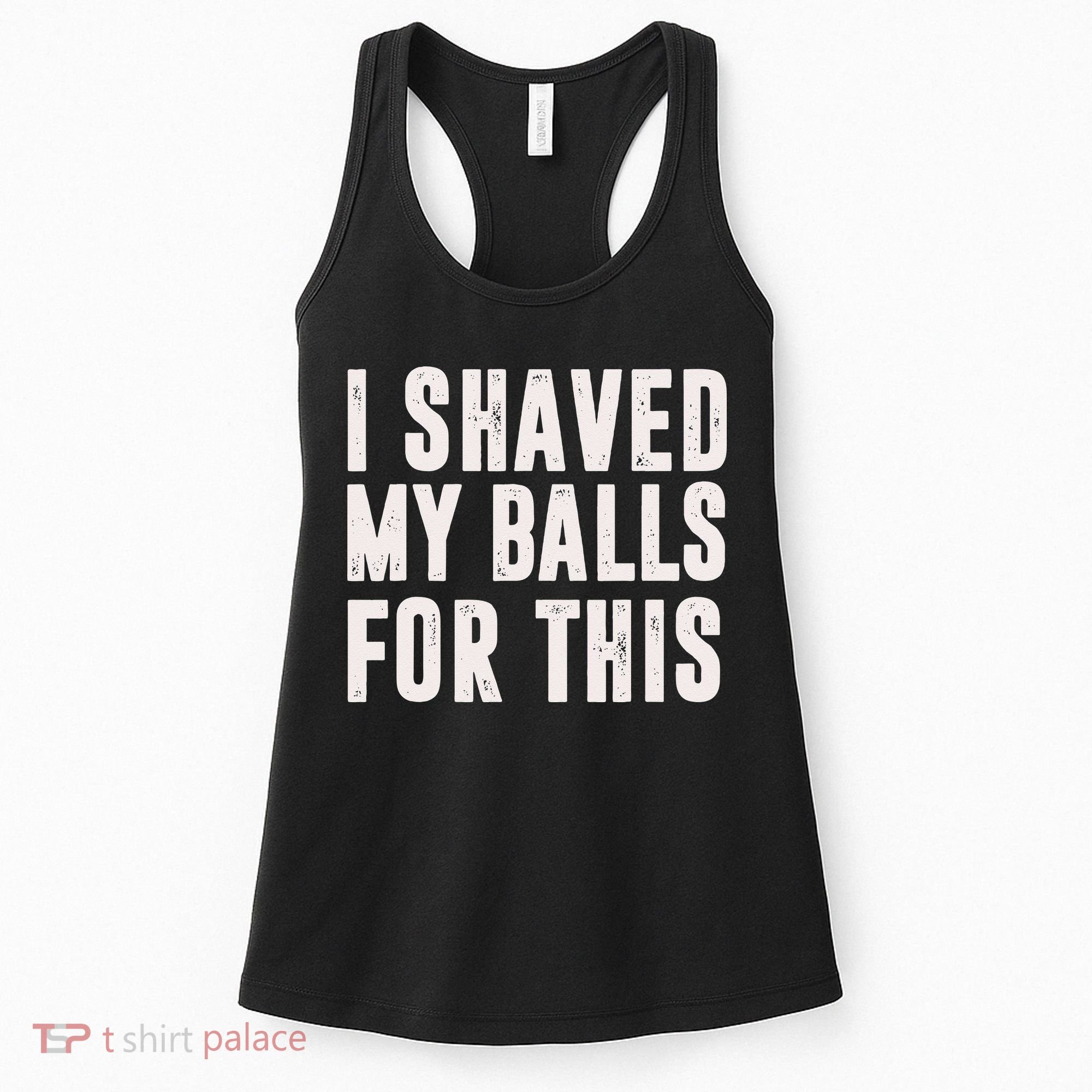 I Shaved My Balls For This Funny Men Gifts Idea Women's Tank Top