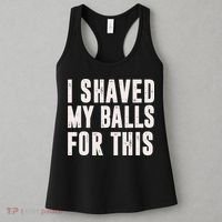 I Shaved My Balls For This Funny Men Gifts Idea Women's Tank Top thumb 3