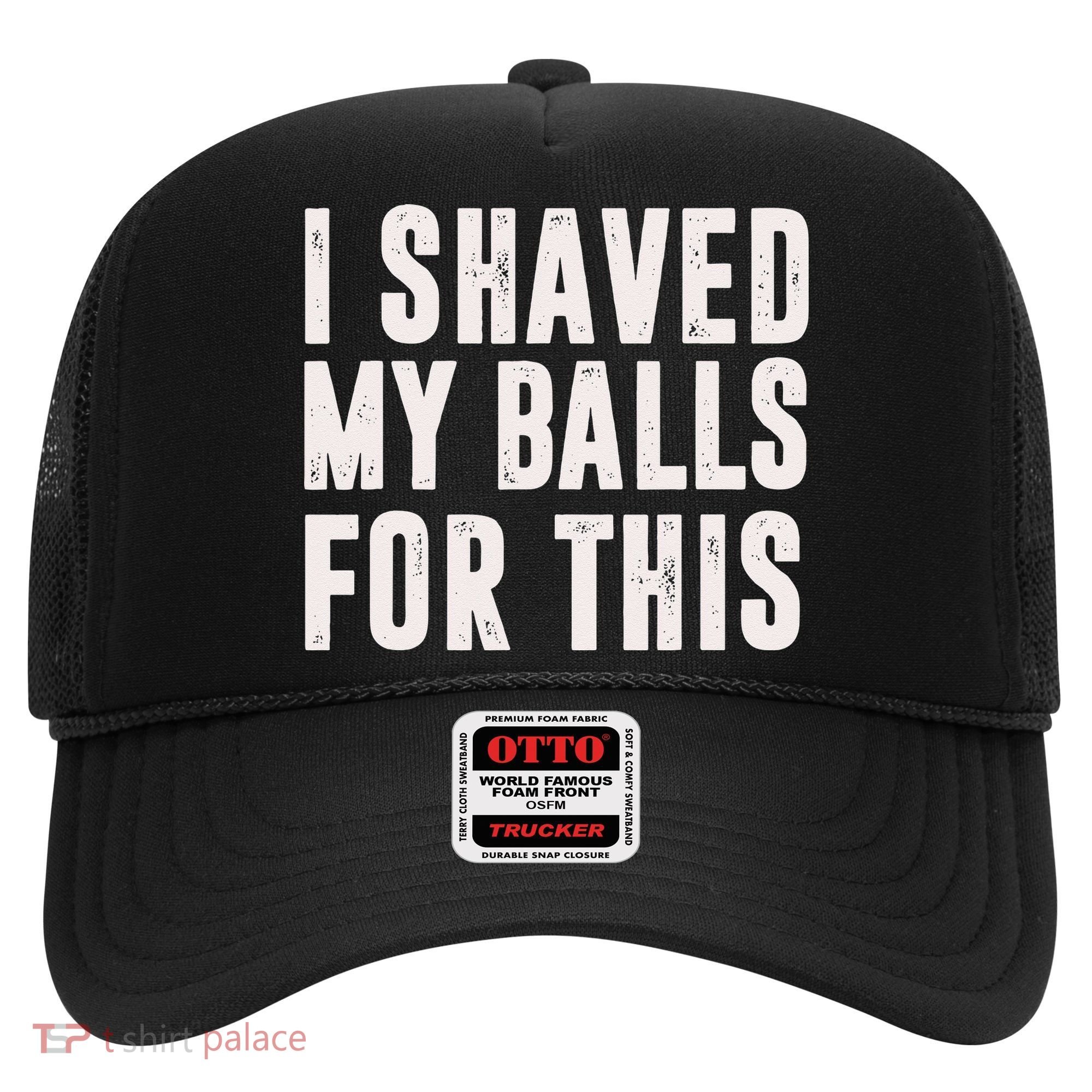 I Shaved My Balls For This Funny Men Gifts Idea Hat