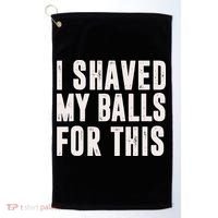 I Shaved My Balls For This Funny Men Gifts Idea Golf Towel thumb 0