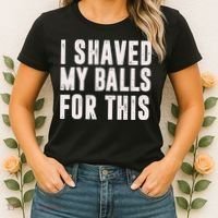I Shaved My Balls For This Funny Men Gifts Idea Women's T-Shirt thumb 2