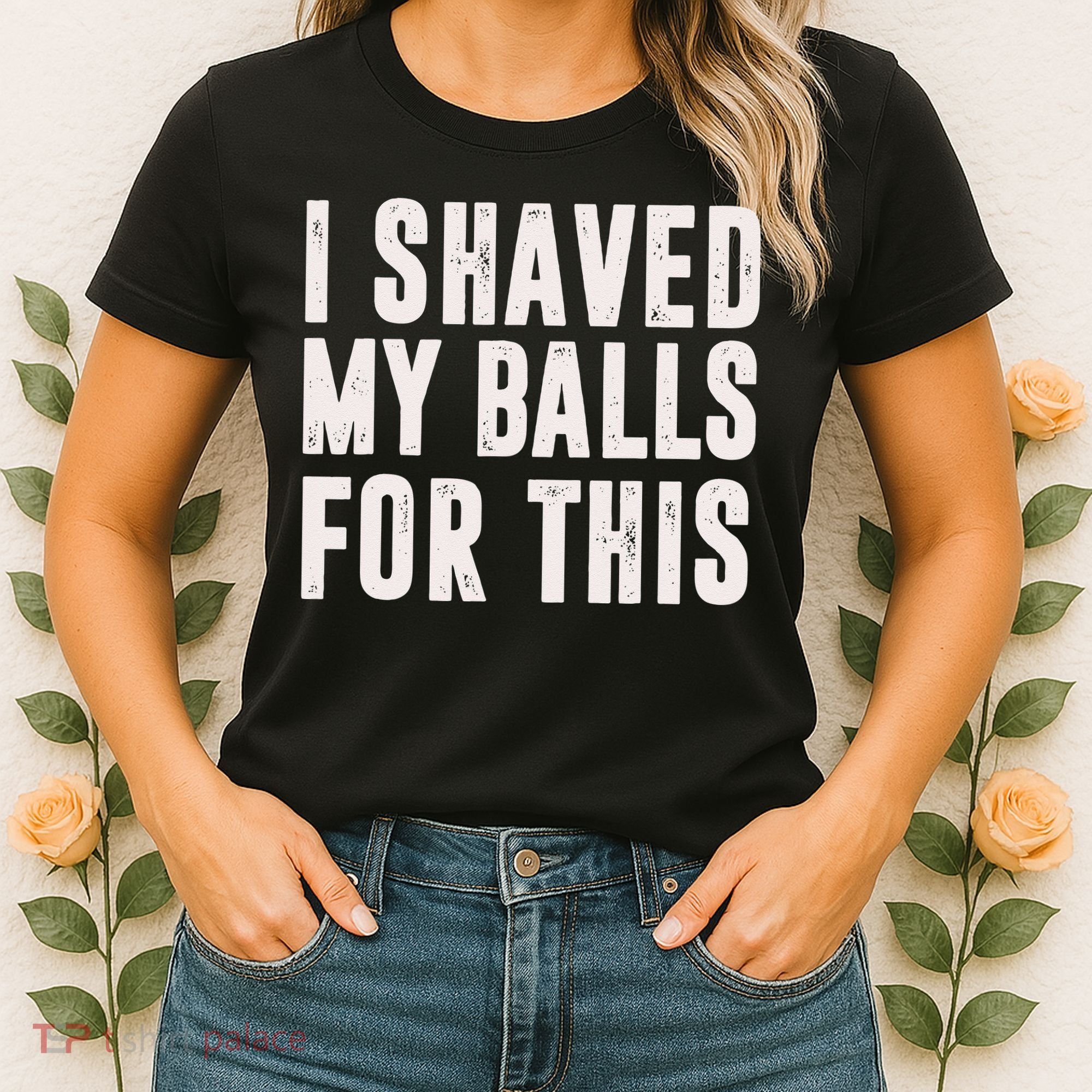 I Shaved My Balls For This Funny Men Gifts Idea Women's T-Shirt