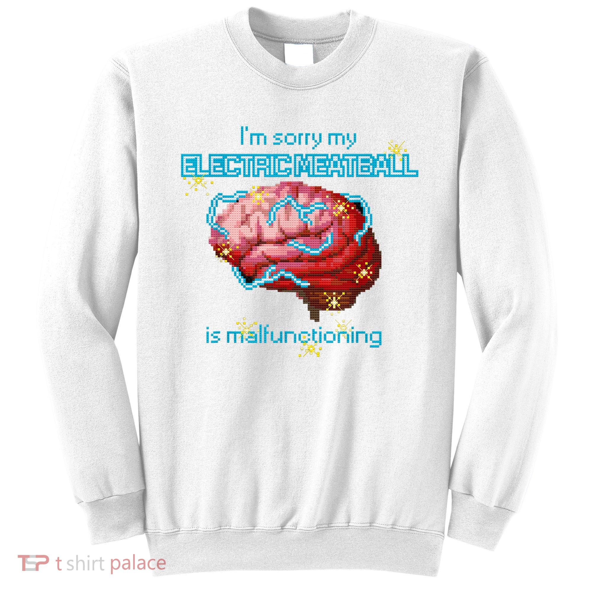 Im Sorry My Electric Meatball Is Malfunctioning Funny Brain Sweatshirt