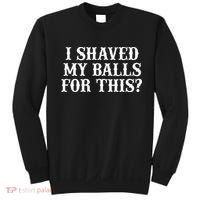 I Shaved My Balls For This I Shaved My Balls For This Sweatshirt thumb 0