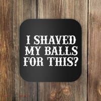 I Shaved My Balls For This I Shaved My Balls For This Coaster thumb 0