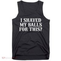 I Shaved My Balls For This I Shaved My Balls For This Tank Top thumb 0