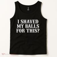 I Shaved My Balls For This I Shaved My Balls For This Tank Top thumb 2