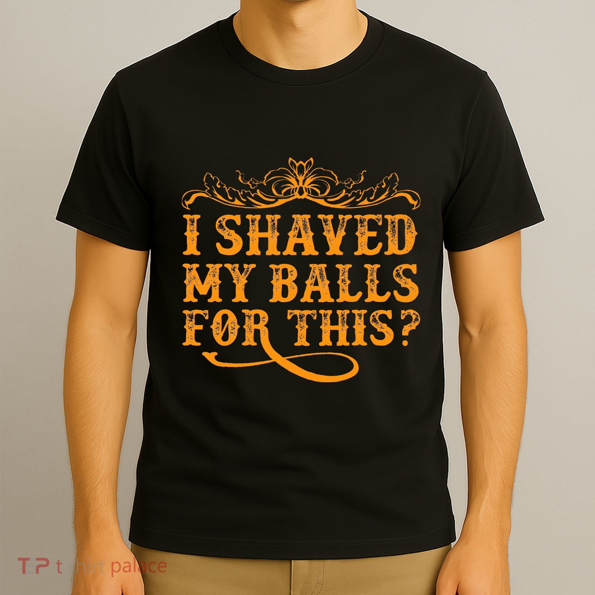 I Shaved My Balls For This T-Shirt