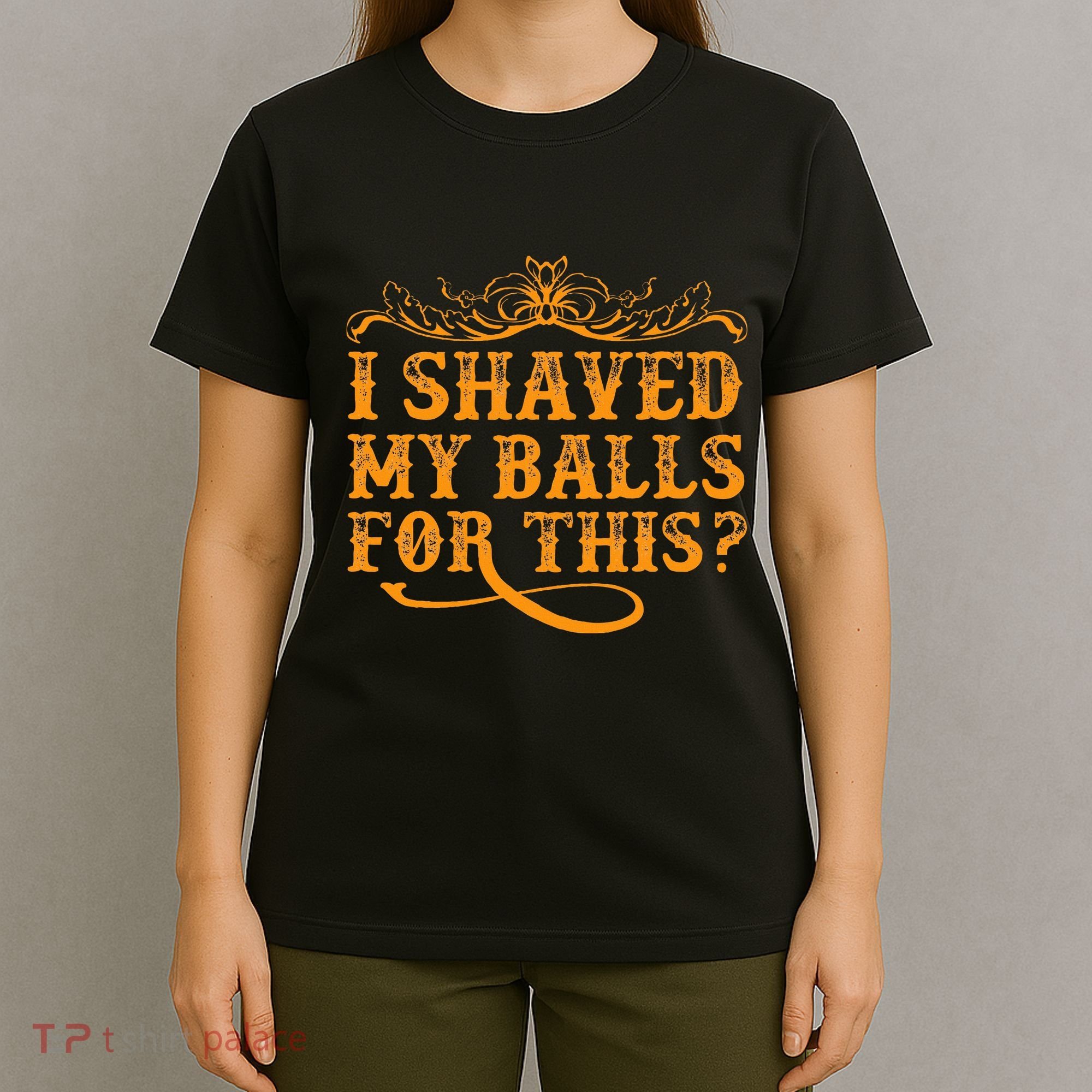 I Shaved My Balls For This T-Shirt