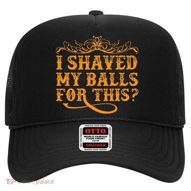 I Shaved My Balls For This Hat