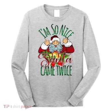 IM So Nice Santa Came Twice Ugly Christmas Long Sleeve Shirt