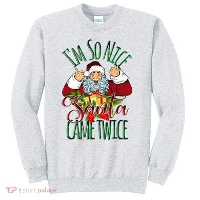 IM So Nice Santa Came Twice Ugly Christmas Sweatshirt