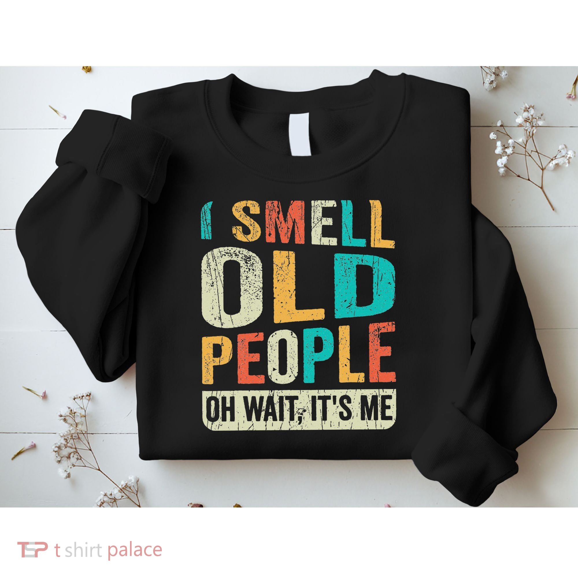 I Smell Old People It's Me Funny Senior Birthday Gag Gift Sweatshirt