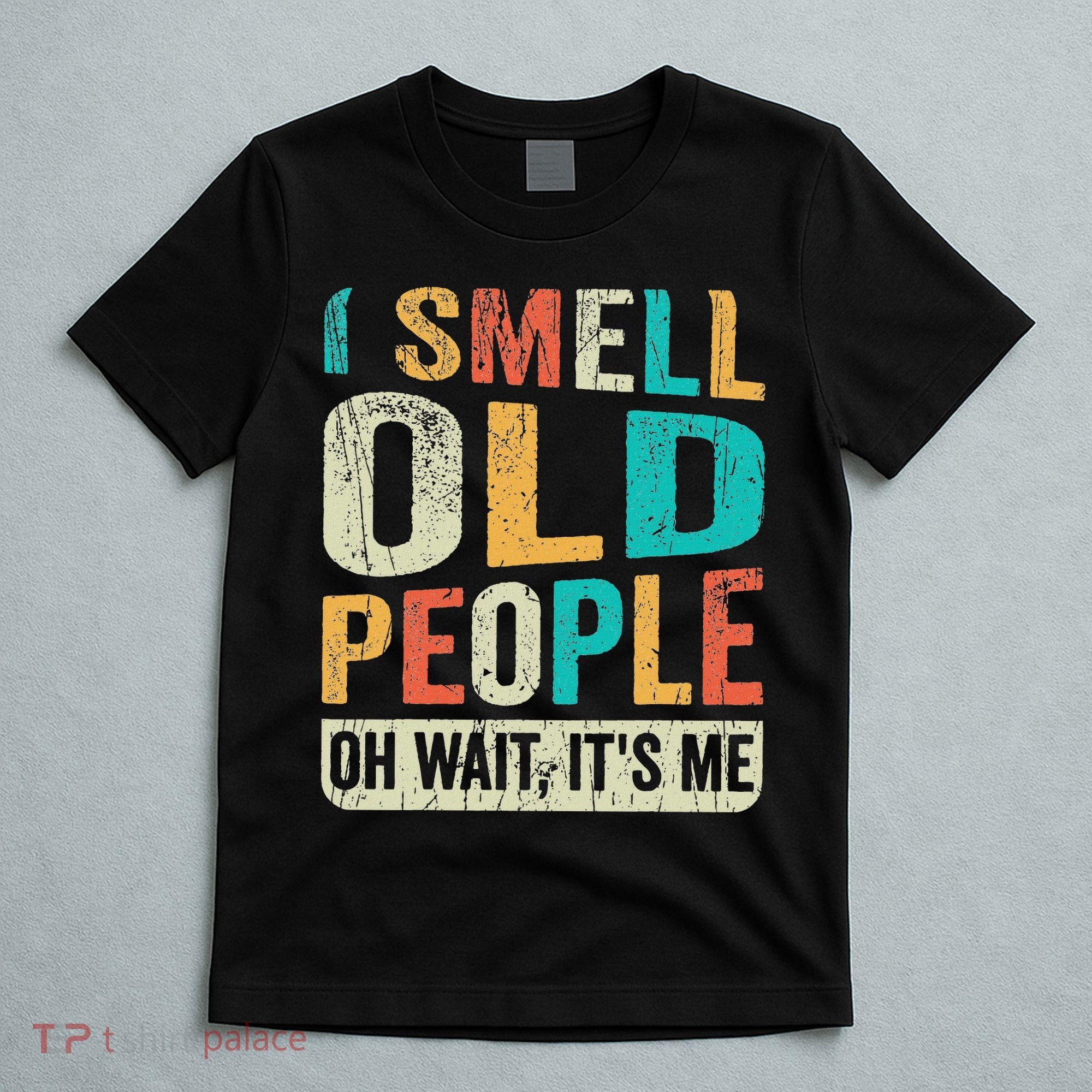 I Smell Old People It's Me Funny Senior Birthday Gag Gift T-Shirt