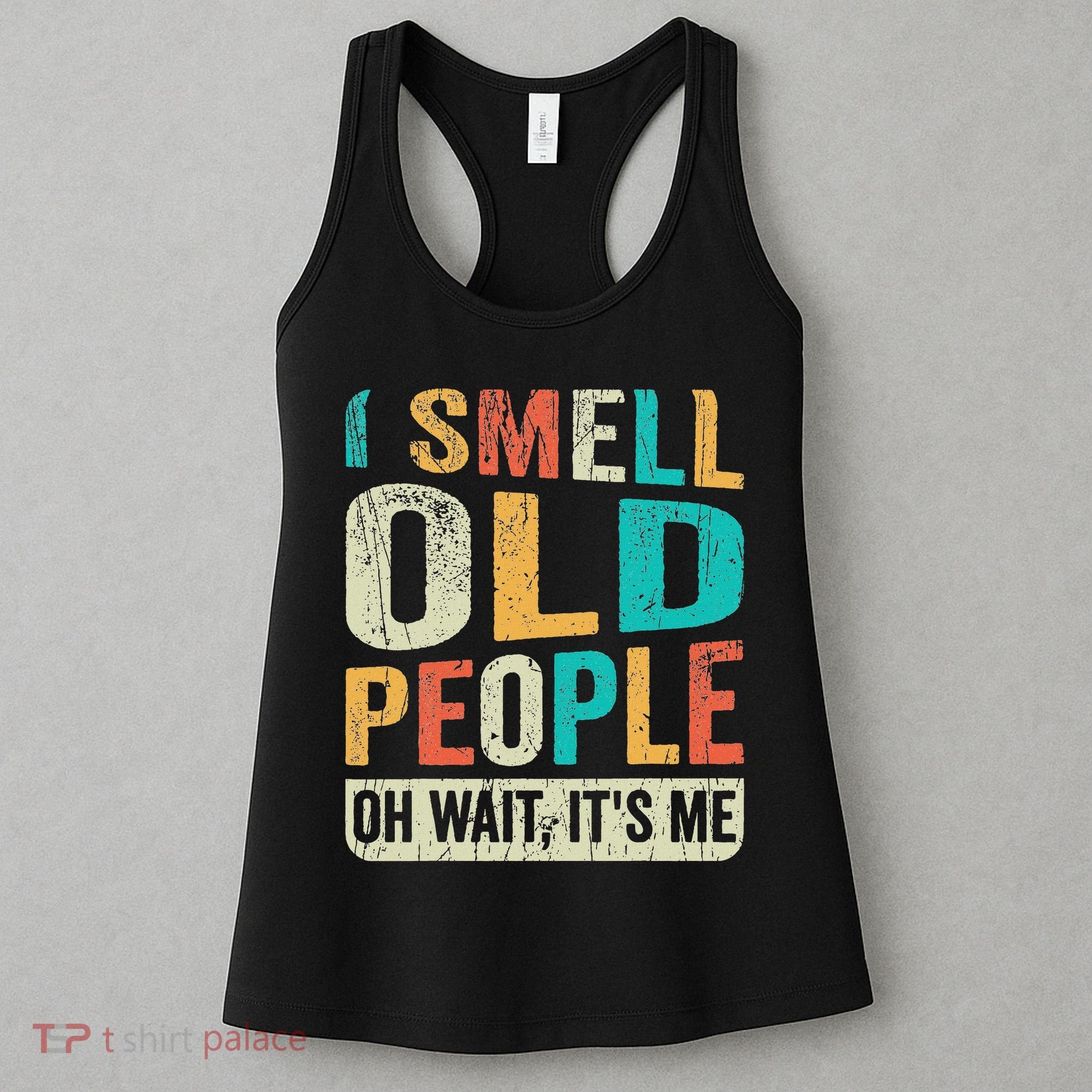 I Smell Old People It's Me Funny Senior Birthday Gag Gift Women's Tank Top