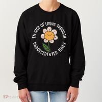 Im Sick Of Living Through Unprecedented Time Flower Women's Sweatshirt thumb 0