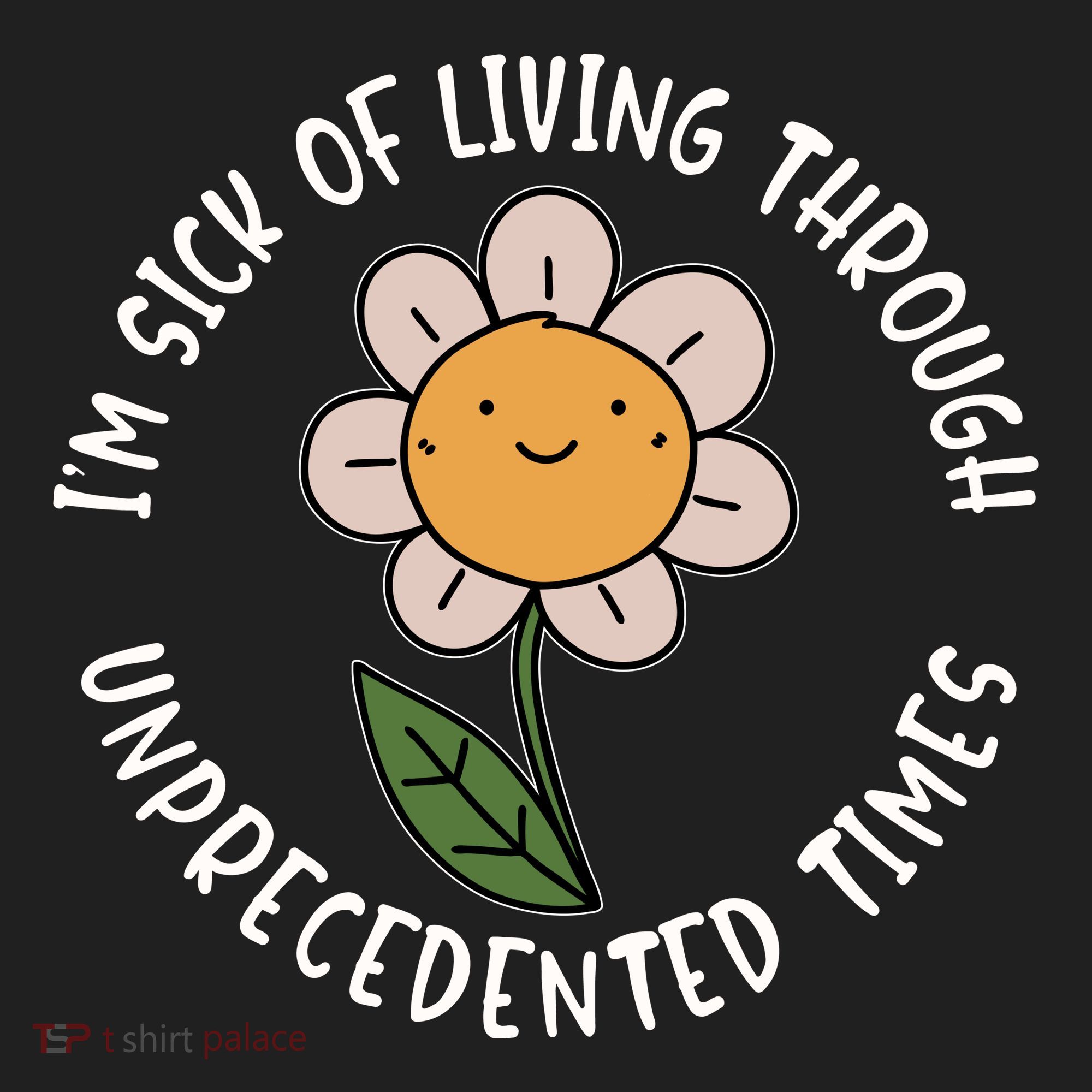 Im Sick Of Living Through Unprecedented Time Flower Women's Sweatshirt