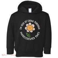 Im Sick Of Living Through Unprecedented Time Flower Toddler Hoodie thumb 0