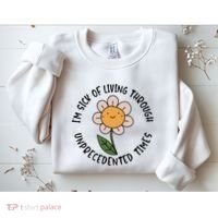 Im Sick Of Living Through Unprecedented Time Flower Sweatshirt thumb 2