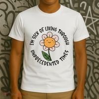Im Sick Of Living Through Unprecedented Time Flower T-Shirt thumb 3