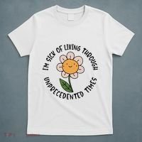 Im Sick Of Living Through Unprecedented Time Flower T-Shirt thumb 5