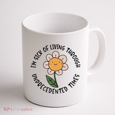 Im Sick Of Living Through Unprecedented Time Flower Coffee Mug back