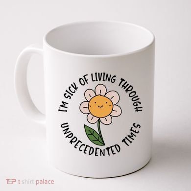 Im Sick Of Living Through Unprecedented Time Flower Coffee Mug