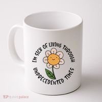 Im Sick Of Living Through Unprecedented Time Flower Coffee Mug thumb 0