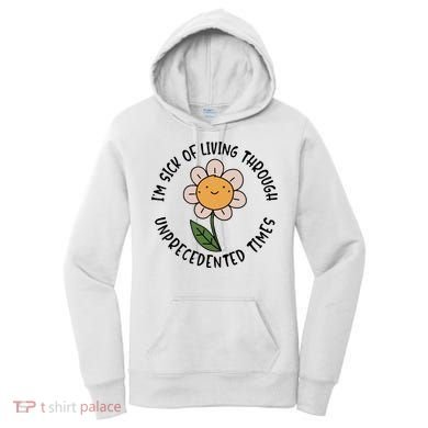 Im Sick Of Living Through Unprecedented Time Flower Women's Hoodie
