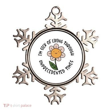 Im Sick Of Living Through Unprecedented Time Flower Ornament