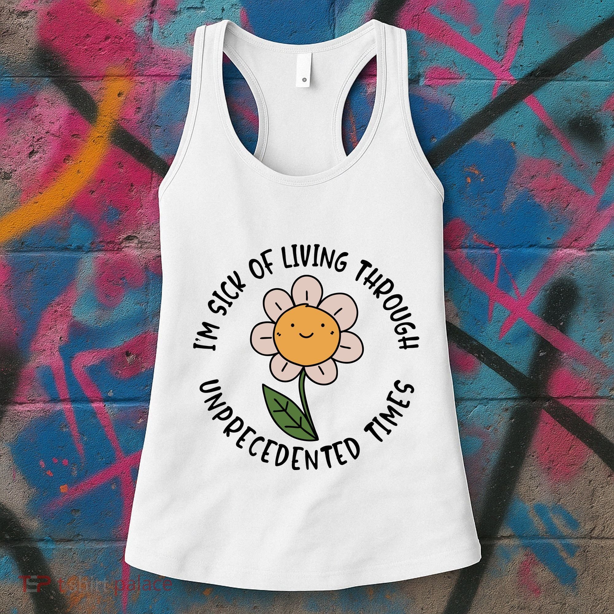 Im Sick Of Living Through Unprecedented Time Flower Women's Tank Top