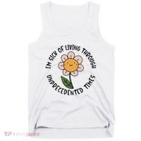 Im Sick Of Living Through Unprecedented Time Flower Tank Top thumb 0