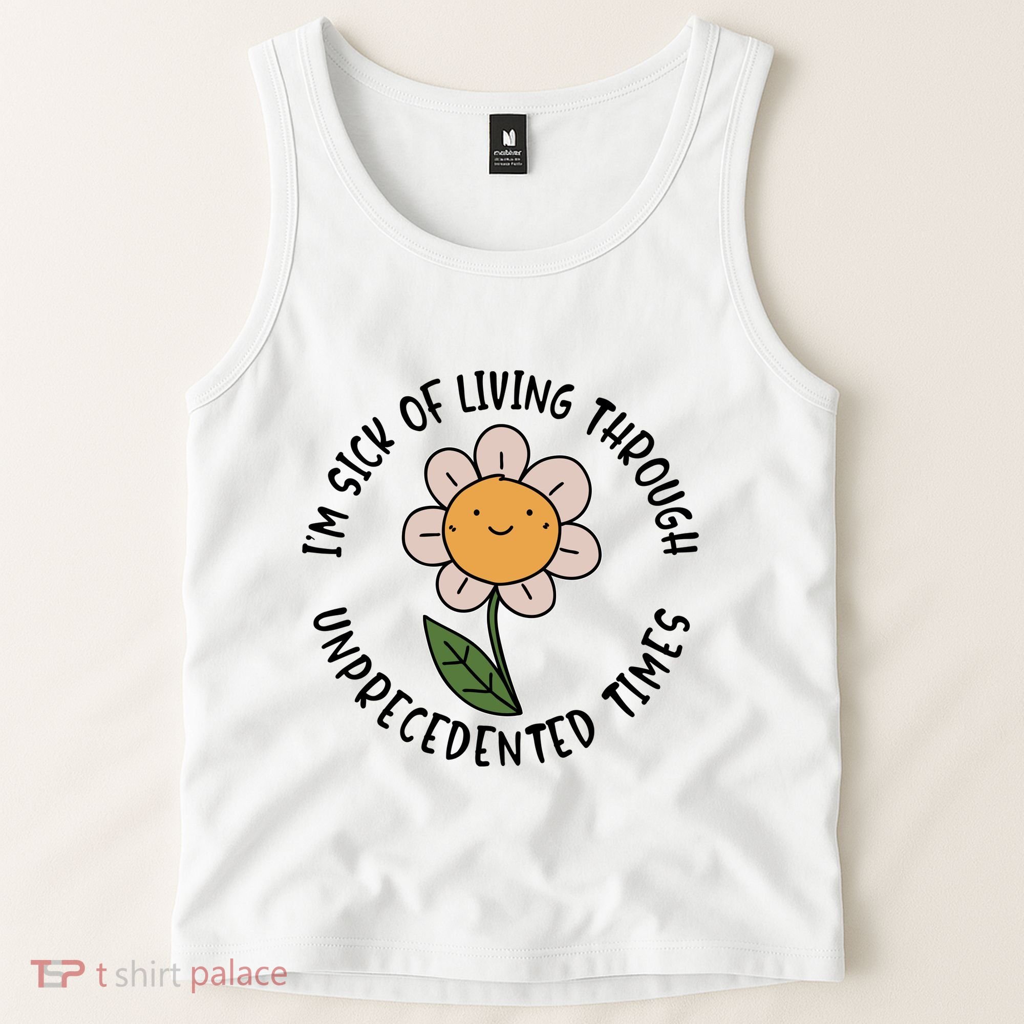 Im Sick Of Living Through Unprecedented Time Flower Tank Top