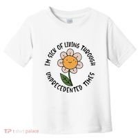 Im Sick Of Living Through Unprecedented Time Flower Toddler T-Shirt thumb 0