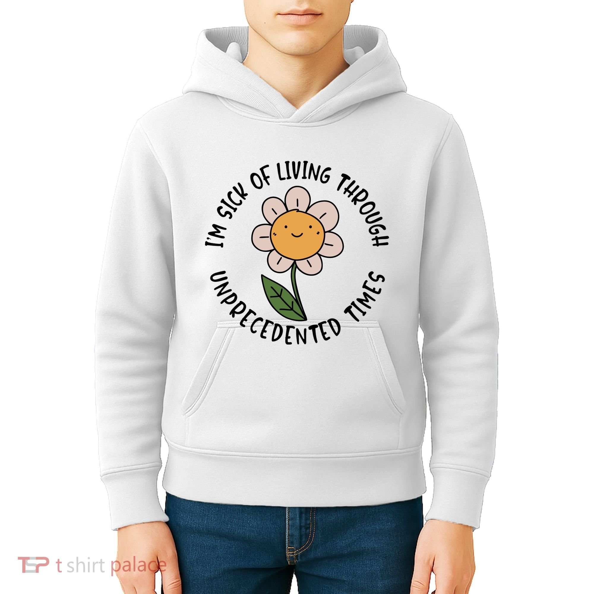 Im Sick Of Living Through Unprecedented Time Flower Kids Hoodie