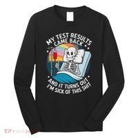 IM Sick Of My Test Result Funny Skeleton Saying Meme Long Sleeve Shirt thumb 0