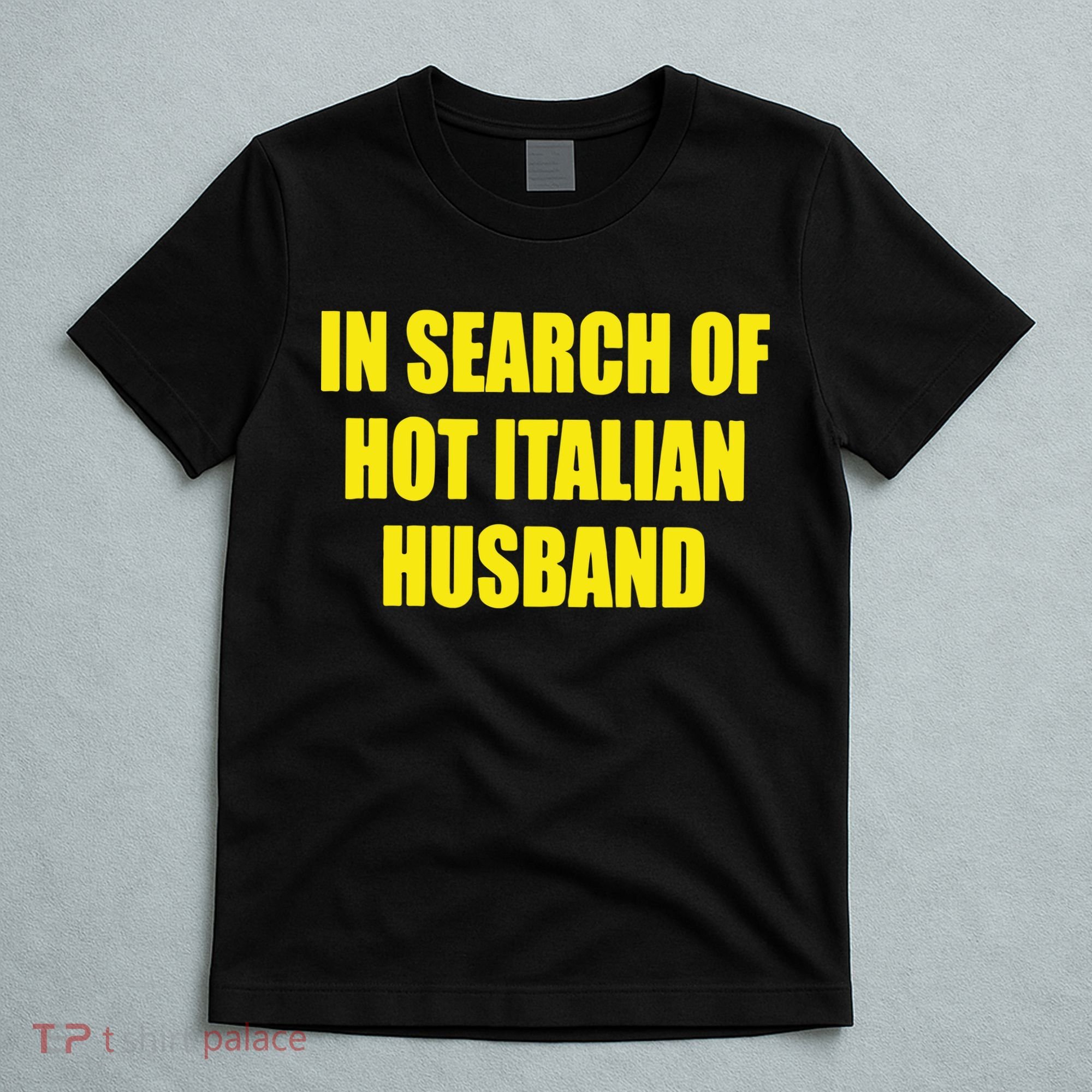 In Search Of Hot Italian Husband T-Shirt