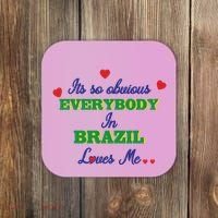 Its So Obvious Everybody In Brazil Loves Me New Coaster thumb 0