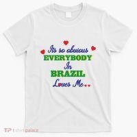 Its So Obvious Everybody In Brazil Loves Me New T-Shirt thumb 0