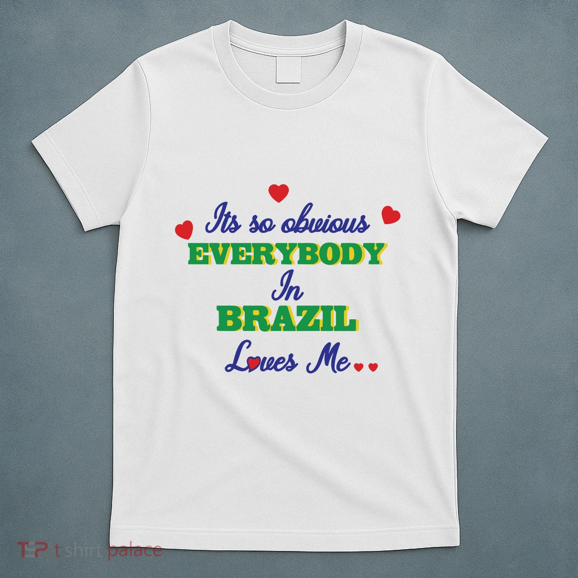 Its So Obvious Everybody In Brazil Loves Me New T-Shirt