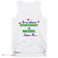 Its So Obvious Everybody In Brazil Loves Me New Tank Top thumb 0