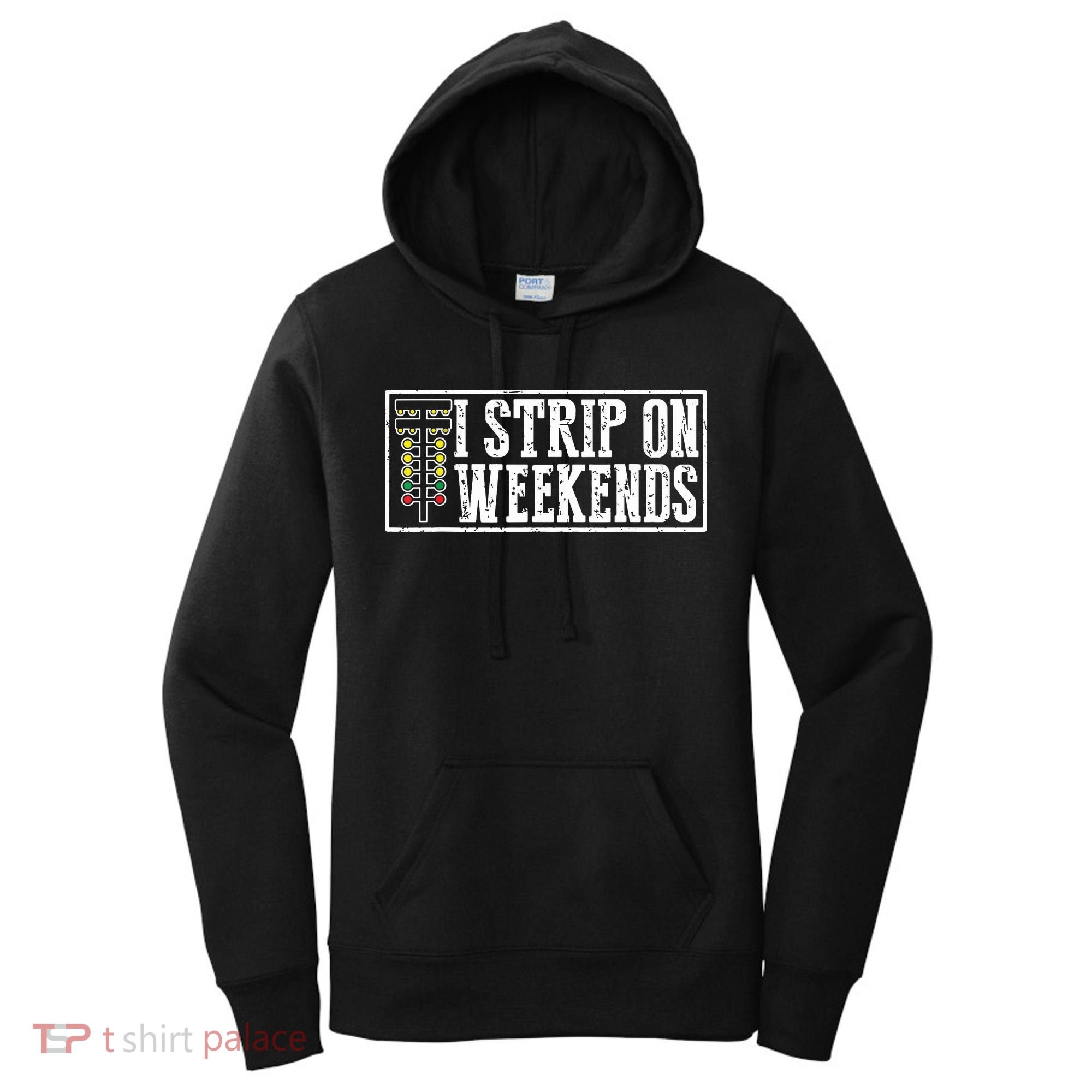 I Strip On Weekends Funny Drag Racing Lover Car Race Women's Hoodie