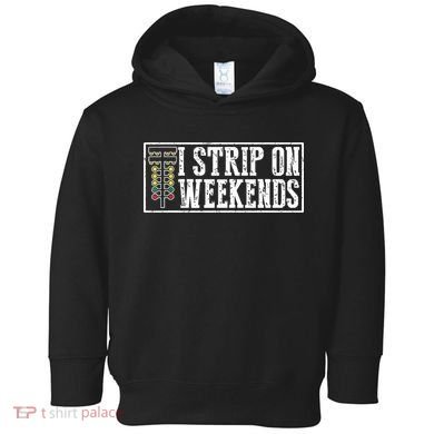 I Strip On Weekends Funny Drag Racing Lover Car Race Toddler Hoodie