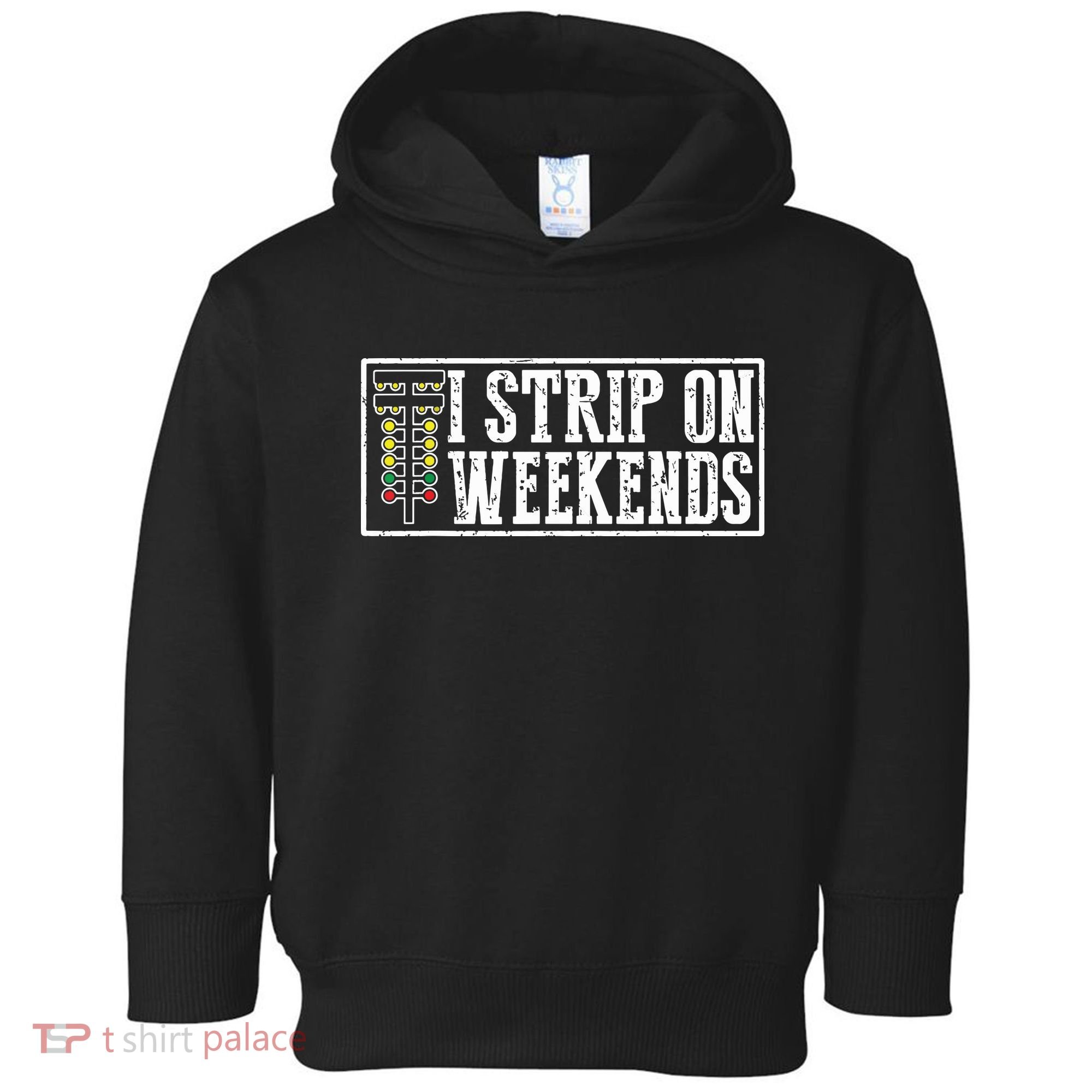 I Strip On Weekends Funny Drag Racing Lover Car Race Toddler Hoodie