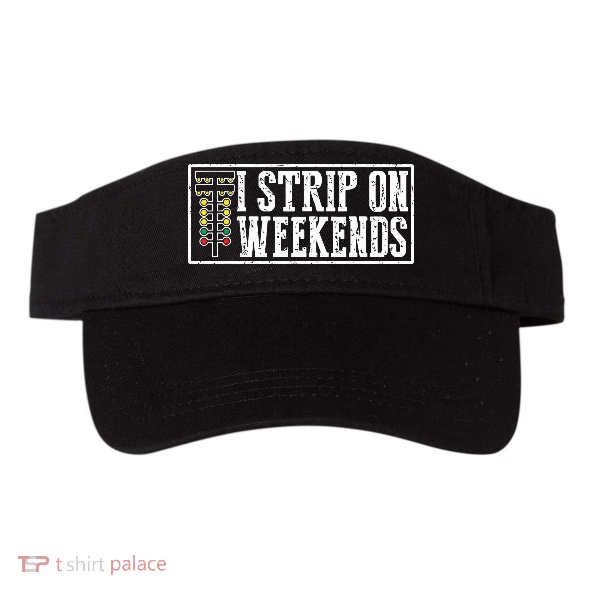 I Strip On Weekends Funny Drag Racing Lover Car Race Visor