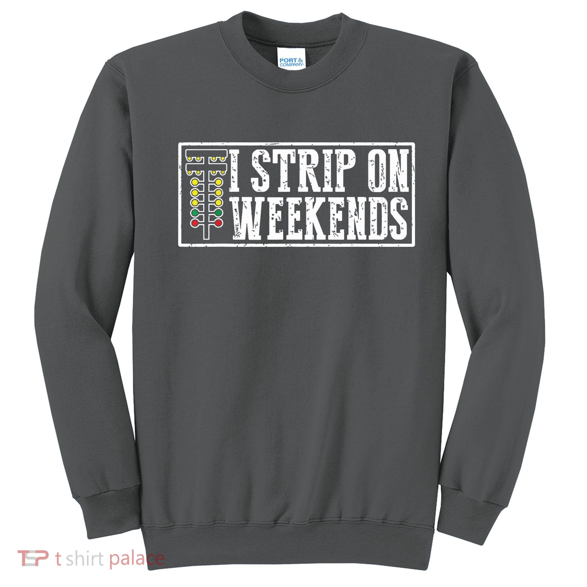 I Strip On Weekends Funny Drag Racing Lover Car Race Sweatshirt