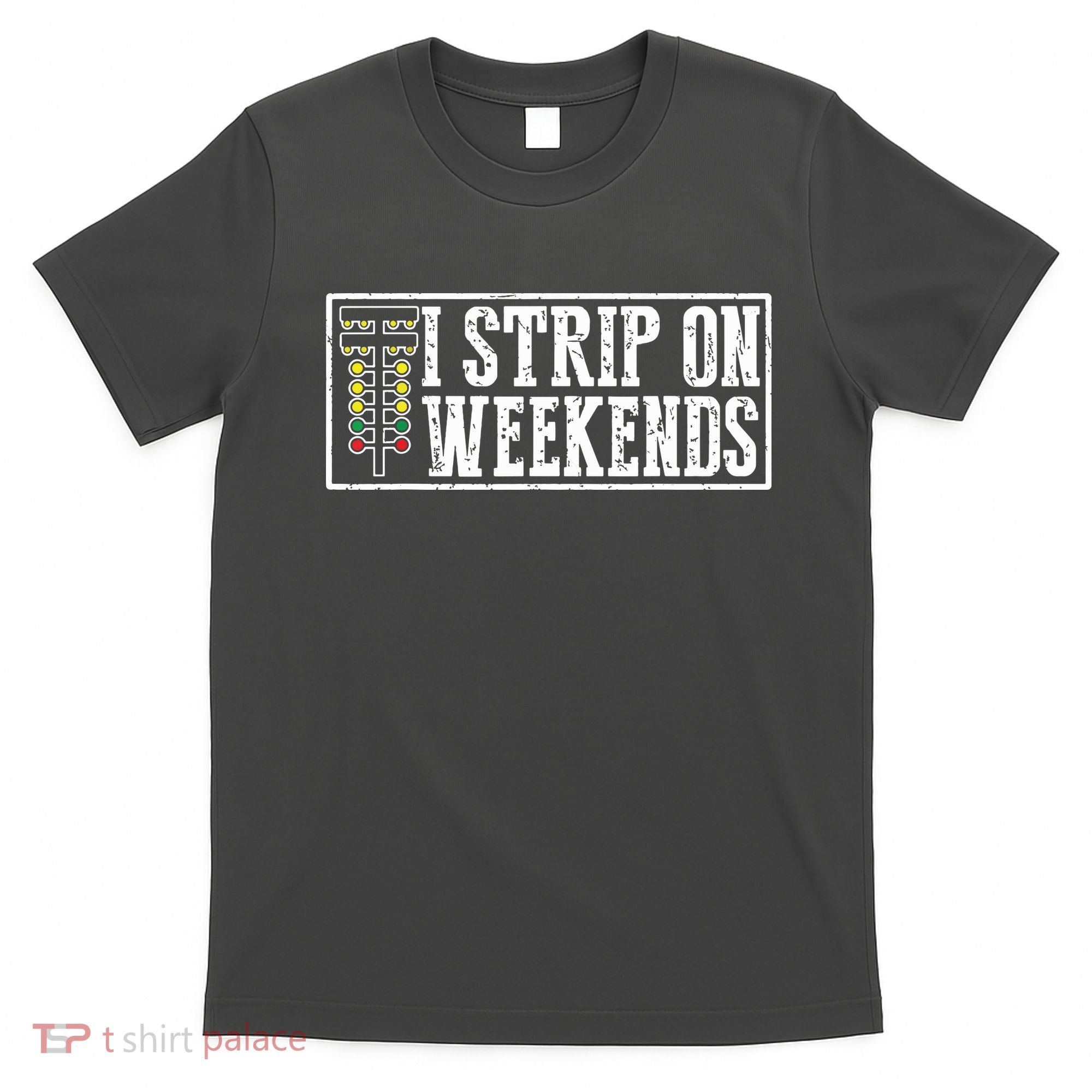 I Strip On Weekends Funny Drag Racing Lover Car Race T-Shirt