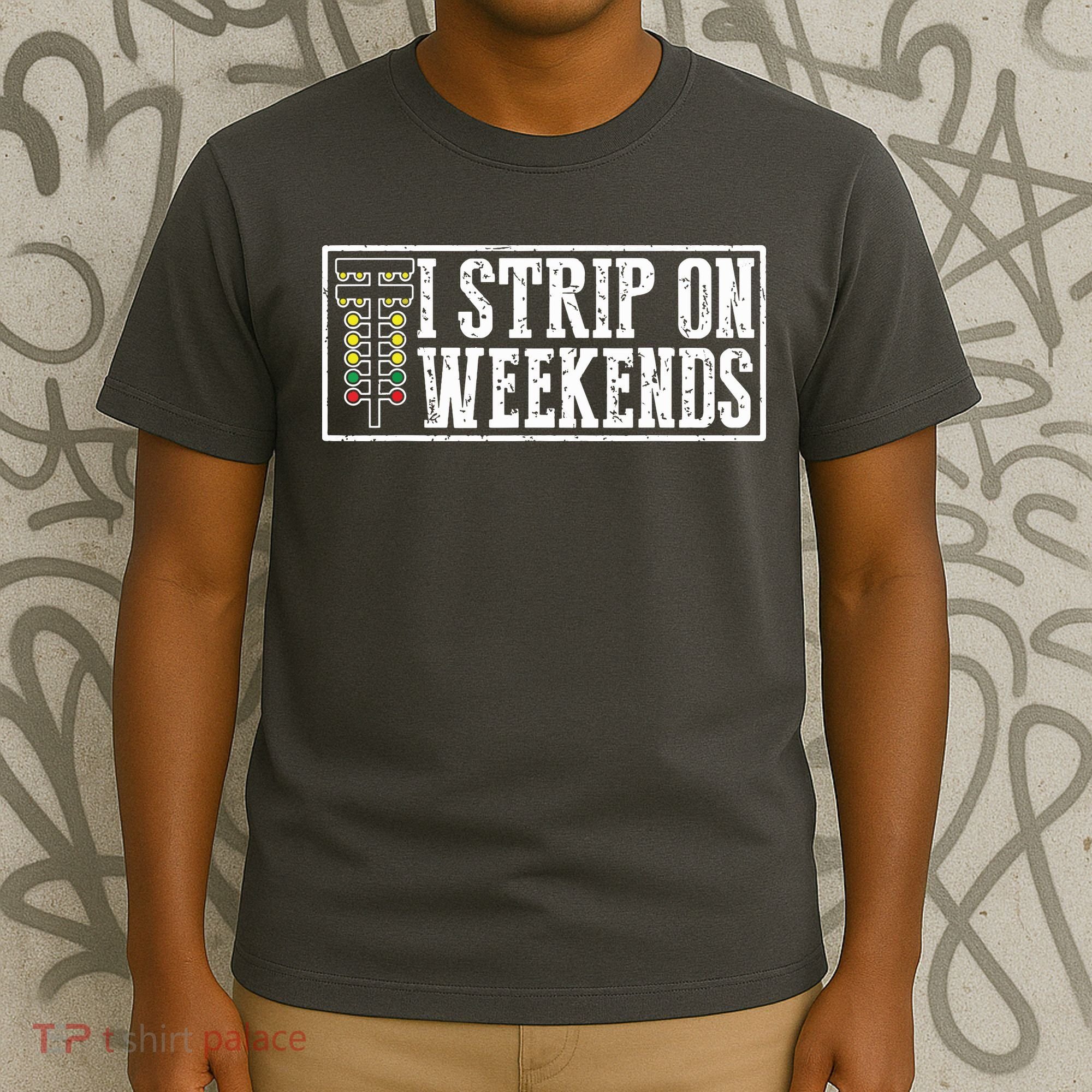 I Strip On Weekends Funny Drag Racing Lover Car Race T-Shirt